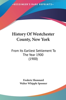 Hardcover History Of Westchester County, New York: From Its Earliest Settlement To The Year 1900 (1900) Book