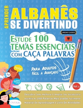 Aprender Albanês Se Divertindo! - Para Adultos: Fácil a Avançado - Estude 100 Temas Essenciais Com Caça Palavras - Vol.1 (Spanish Edition)