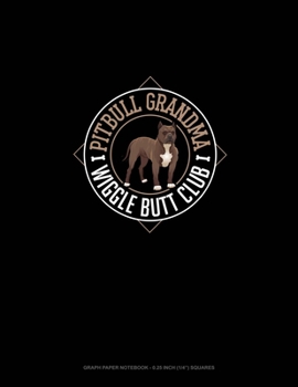 Pitbull Grandma Wiggle Butt Club: Graph Paper Notebook - 0.25 Inch (1/4) Squares