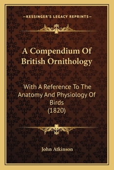 Paperback A Compendium Of British Ornithology: With A Reference To The Anatomy And Physiology Of Birds (1820) Book