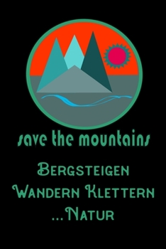 Save The Mountains Bergsteigen Wandern Klettern Natur: A5 120 Seiten Aufgabenkalender Kalender zum Selbstgestalten für Wanderer Bergsteiger Kletterer und Naturfreund (German Edition)