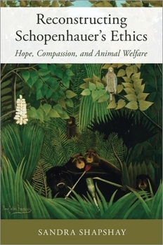 Hardcover Reconstructing Schopenhauer's Ethics: Hope, Compassion, and Animal Welfare Book