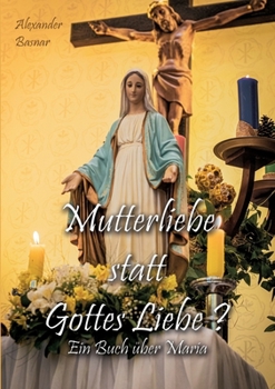 Paperback Mutterliebe statt Gottes Liebe?: Ein Buch über Maria [German] Book