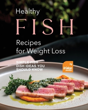 Paperback Healthy Fish Recipes for Weight Loss: Simple Fish Dish Ideas You Should Know Book
