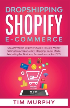 Paperback Dropshipping Shopify E-commerce $12,000/Month Beginners Guide To Make Money Selling On Amazon, eBay, Blogging, Social Media Marketing For Business, Pa Book