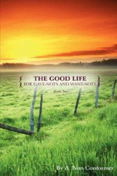 Paperback The Good Life for Have-nots and Want-nots: Book Two Book