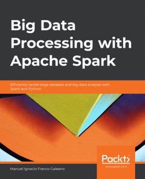Paperback Big Data Processing with Apache Spark: Efficiently tackle large datasets and big data analysis with Spark and Python Book