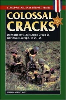 Paperback Colossal Cracks: Montgomery's 21st Army Group in Northwest Europe, 1944-45 Book