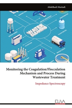 Paperback Monitoring the Coagulation/Flocculation Mechanism and Process During Wastewater Treatment Book