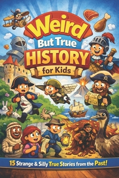 Weird But True History for Kids: 15 Hilarious, Mind-Blowing Stories That Spark Curiosity and Giggles for Ages 6–12 | Learning Books