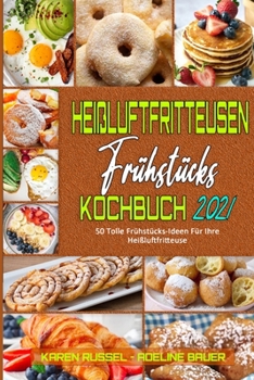 Paperback Hei?luftfritteusen-Fr?hst?cks-Kochbuch 2021: 50 Tolle Fr?hst?cks-Ideen F?r Ihre Hei?luftfritteuse (Air Fryer Breakfast Cookbook 2021) (German Version) [German] Book