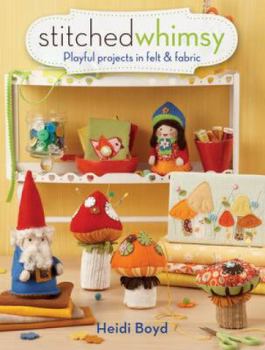 Paperback Stitched Whimsy: Playful Projects in Felt & Fabric Book
