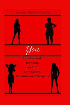 You: Love Learned. Love Lost. Love Hurt. Love Gained. Situations and Thoughts.