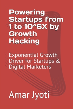 Paperback Powering Startups from 1 to 10^6X by Growth Hacking: Exponential Growth Driver for Startups & Digital Marketers Book
