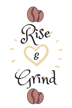 RISE AND GRIND: Coffee Obsessed Journal - I Love Coffee Notebook to Write - Women | Coffee Lovers Gift | Gratitude Quotes Journal (Inspirational Journals to Write In)