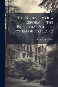 The Necessity of a Reform in the Parochial School System of Scotland
