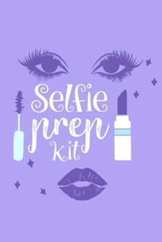 Selfie Prep Kit: Blank Lined Notebook Journal: Gift for Makeup Artist Lovers Fashionista Women Teen Girls 6x9 | 110 Blank  Pages | Plain White Paper | Soft Cover Book