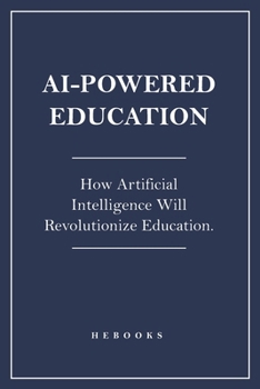 AI-Powered Education: How Artificial Intelligence Will Revolutionize Education.