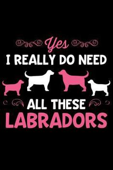 Paperback Yes I Really Do Need All These Labradors: Lined Page Journal Notebook for Labrador Retriever Lovers and Dog Owners Book