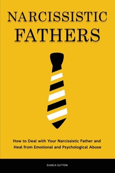 Narcissistic Fathers: How to Deal with Your Narcissistic Father and Heal from Emotional and Psychological Abuse
