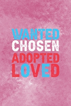 Wanted Chosen Adopted Loved: Adoption Journal Composition Blank Lined Diary Notepad 120 Pages Paperback
