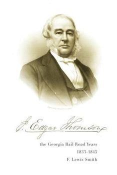 Paperback J. Edgar Thomson: The Georgia Rail Road Years, 1833 - 1845 Book