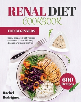 Paperback Renal Diet Cookbook for Beginners: Easily prepared 600 recipes suitable to control kidney disease and avoid dialysis Book