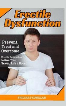 Paperback Erectile Dysfunction: Prevent, Treat and Overcome Erectile Dysfunction to Give Your Sexual Life a Boost Book