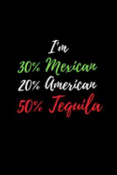 I'm 30% Mexican 20% American and 50% Tequila: Funny Coworker Gifts | Blank Lined College Ruled Rude Notebook for Colleagues. Office Journals
