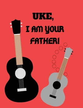 UKE i am your father: Uke I Am Your Father Ukulele Guitar Music Journal/Notebook Blank Lined Ruled 8.5x11 100 Pages