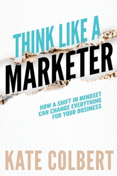 Paperback Think Like a Marketer: How a Shift in Mindset Can Change Everything for Your Business Book