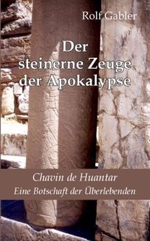 Der steinerne Zeuge der Apokalypse: Chavin de Huantar. Eine Botschaft der Überlebenden (German Edition)