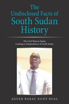 Paperback The Undisclosed Facts of South Sudan History: The Civil Wars in Sudan Leading to Independence of South Sudan Book