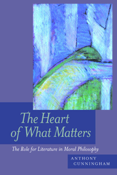 Paperback The Heart of What Matters: The Role for Literature in Moral Philosophy Book