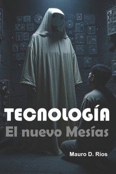 Tecnología: El nuevo Mesías: La tecnología como filosofía de vida y entidad trascendental