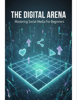 Paperback The Digital Arena: Mastering Social Media For Beginners Book