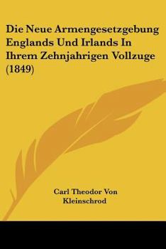 Paperback Die Neue Armengesetzgebung Englands Und Irlands In Ihrem Zehnjahrigen Vollzuge (1849) [German] Book