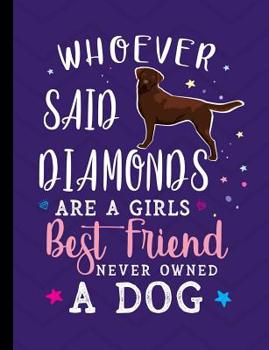 Paperback Whoever Said Diamonds Are A Girls Best Friend Never Owned A Dog: Chocolate Labrador Dog School Notebook 100 Pages Wide Ruled Paper Book