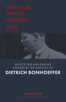 Hardcover With God we live without God: Reflections and prayers inspired by the writings of Dietrich Bonhoeffer Book