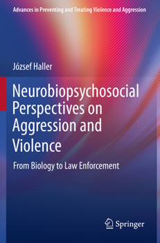 Neurobiopsychosocial Perspectives on Aggression and Violence: From Biology to Law Enforcement (Advances in Preventing and Treating Violence and Aggression)