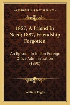 Paperback 1857, A Friend In Need; 1887, Friendship Forgotten: An Episode In Indian Foreign Office Administration (1890) Book