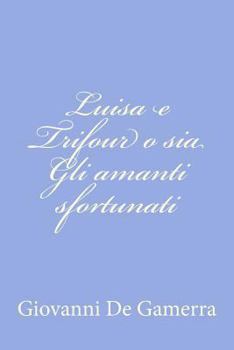Paperback Luisa e Trifour o sia Gli amanti sfortunati [Italian] Book