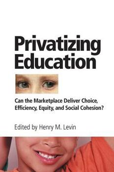 Paperback Privatizing Education: Can the Marketplace Deliver Choice, Efficiency, Equity, and Social Cohesion? Book