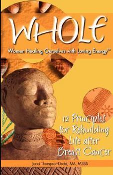 Hardcover WHOLE, Women Healing Ourselves with Loving Energy: 12 Principles for Rebuilding Life After Breast Cancer Book
