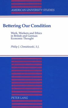 Hardcover Bettering Our Condition: Work, Workers and Ethics in British and German Economic Thought Book