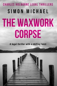 The Waxwork Corpse: A legal thriller with a chilling twist (Charles Holborne Legal Thrillers) - Book #5 of the Charles Holborne