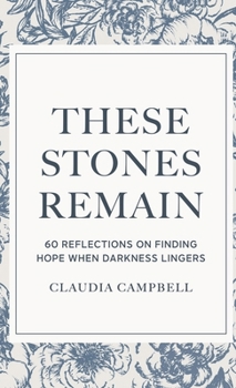 Hardcover These Stones Remain: 60 Reflections on Finding Hope When Darkness Lingers Book