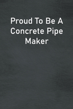 Paperback Proud To Be A Concrete Pipe Maker: Lined Notebook For Men, Women And Co Workers Book