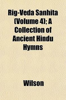 Rig-Veda Sanhita (Volume 4); A Collection of Ancient Hindu Hymns