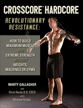 Paperback Crosscore Hardcore: Revolutionary Resistance: How to Build Maximum Muscle and Extreme Strength Without Weights, Machines or Gyms Book